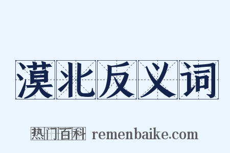 漠北反义词是什么意思的图片